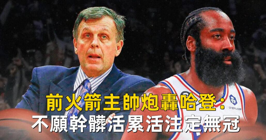 前火箭主帥炮轟哈登:不願幹髒活累活注定無冠,費城經理縱容他最終遭到反噬!-黑特籃球-NBA新聞影音圖片分享社區